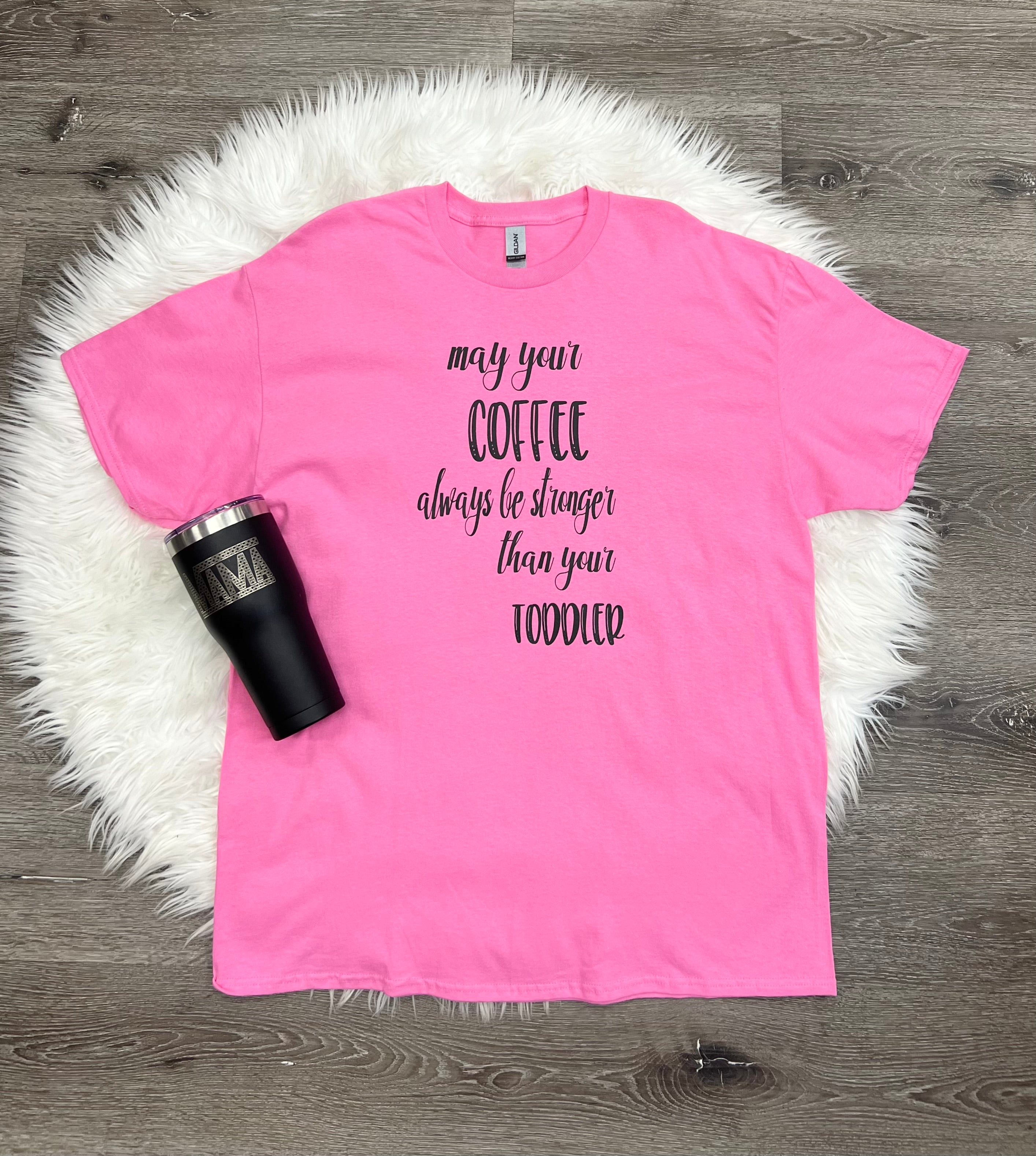 May Your Coffee Always Be Stronger Than Your Toddler T-Shirt