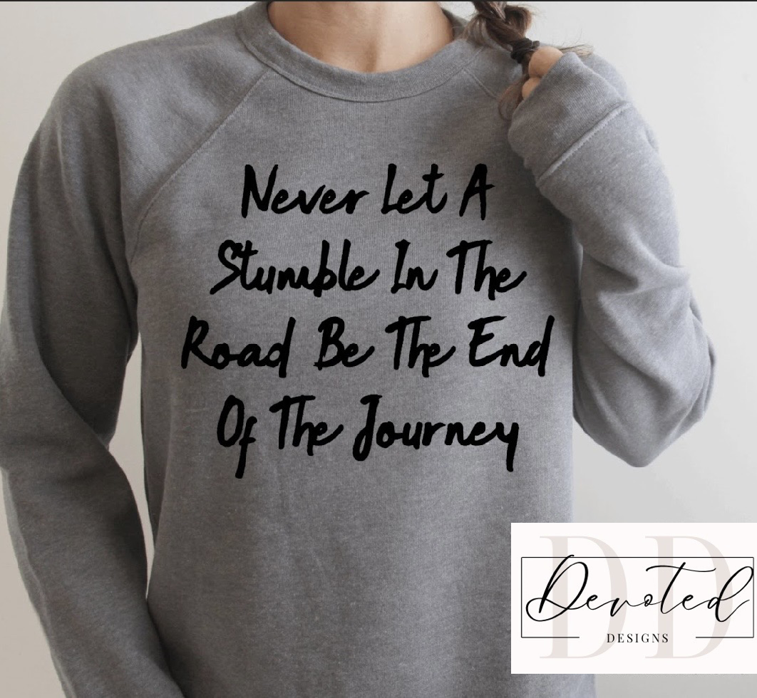 #000 Never Let A Stumble In The Road Be The End Of The Journey